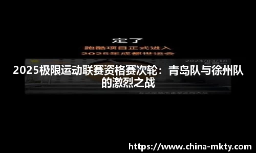 2025极限运动联赛资格赛次轮：青岛队与徐州队的激烈之战