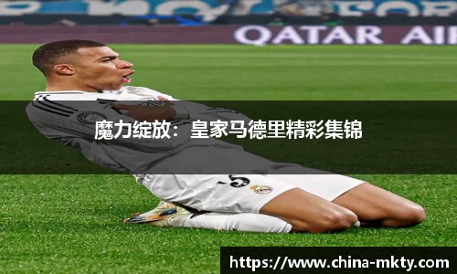 魔力绽放：皇家马德里精彩集锦