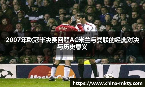 2007年欧冠半决赛回顾AC米兰与曼联的经典对决与历史意义